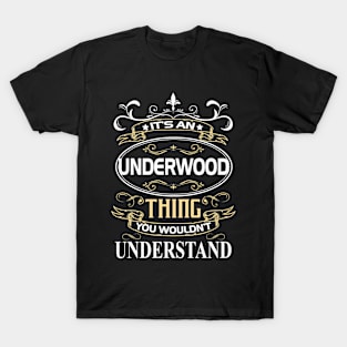 Underwood Name Shirt It's An Underwood Thing You Wouldn't Understand T-Shirt